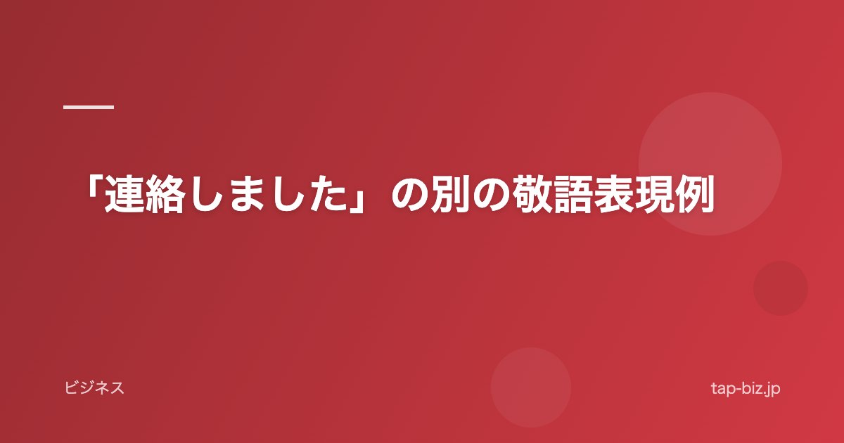 「連絡しました」の別の敬語表現例