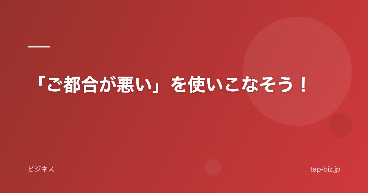「ご都合が悪い」を使いこなそう！