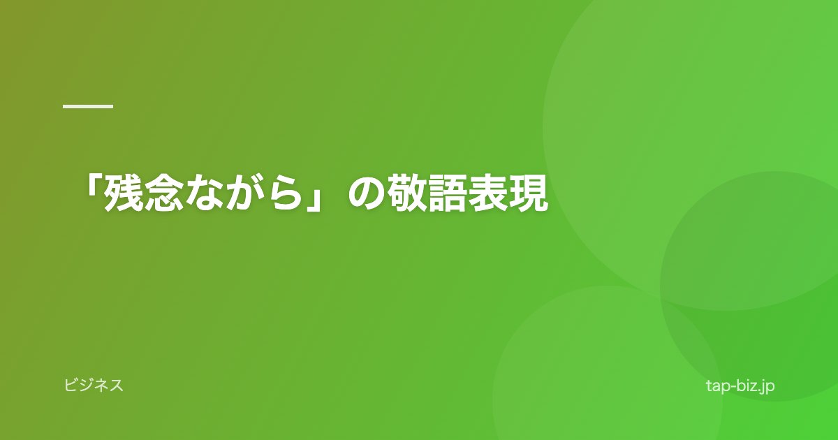 「残念ながら」の敬語表現