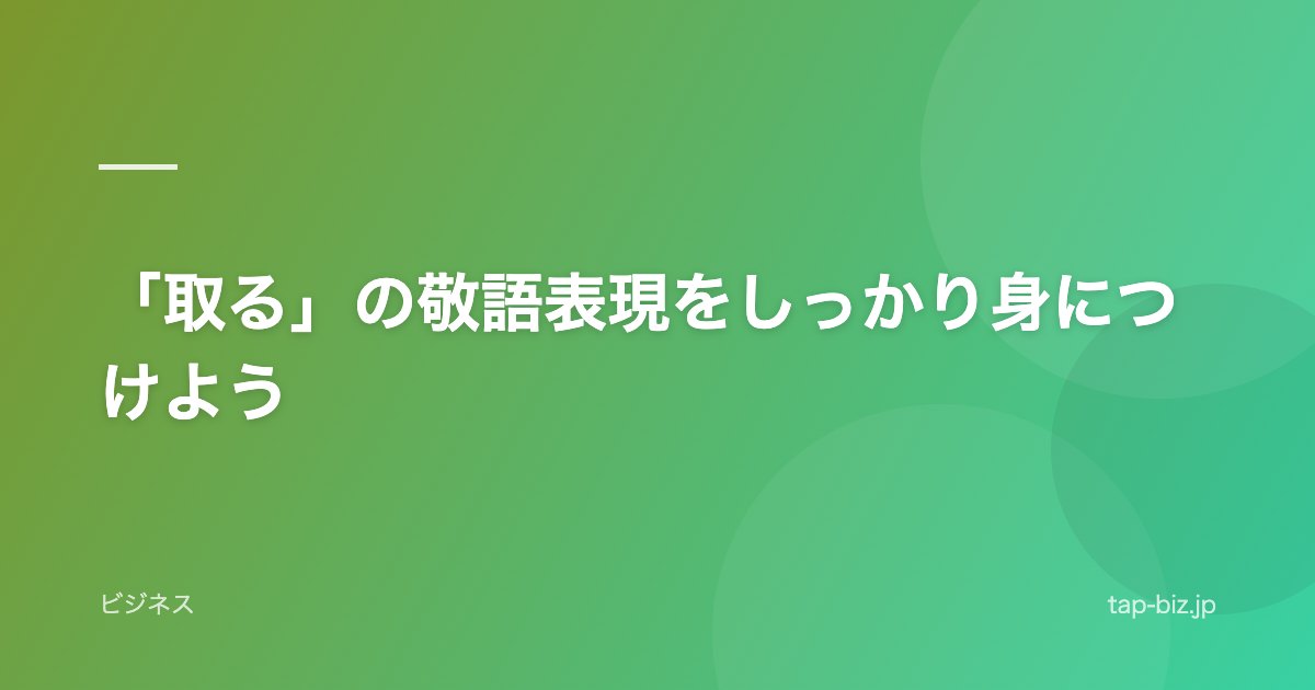 「取る」の敬語表現をしっかり身につけよう