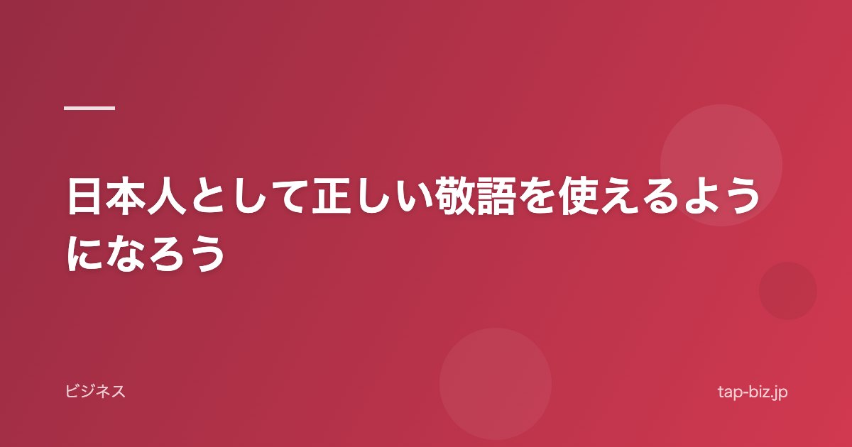 日本人として正しい敬語を使えるようになろう