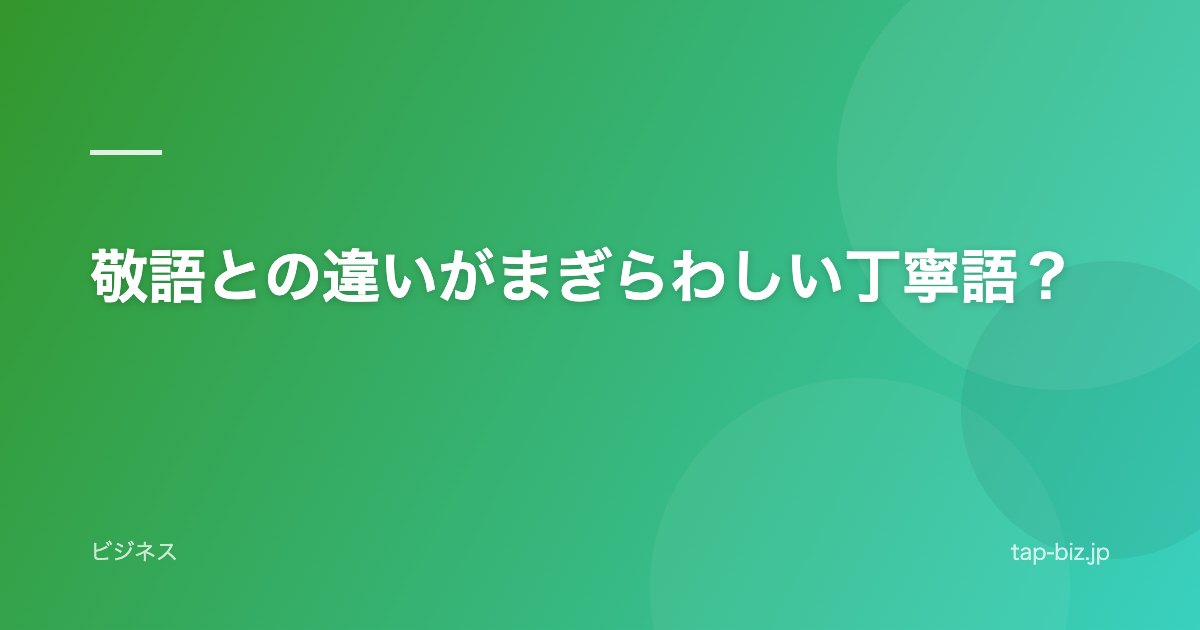 敬語との違いがまぎらわしい丁寧語？