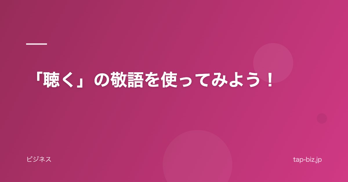 「聴く」の敬語を使ってみよう！