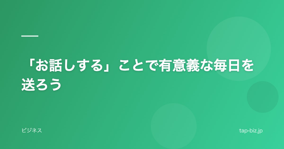 「お話しする」ことで有意義な毎日を送ろう