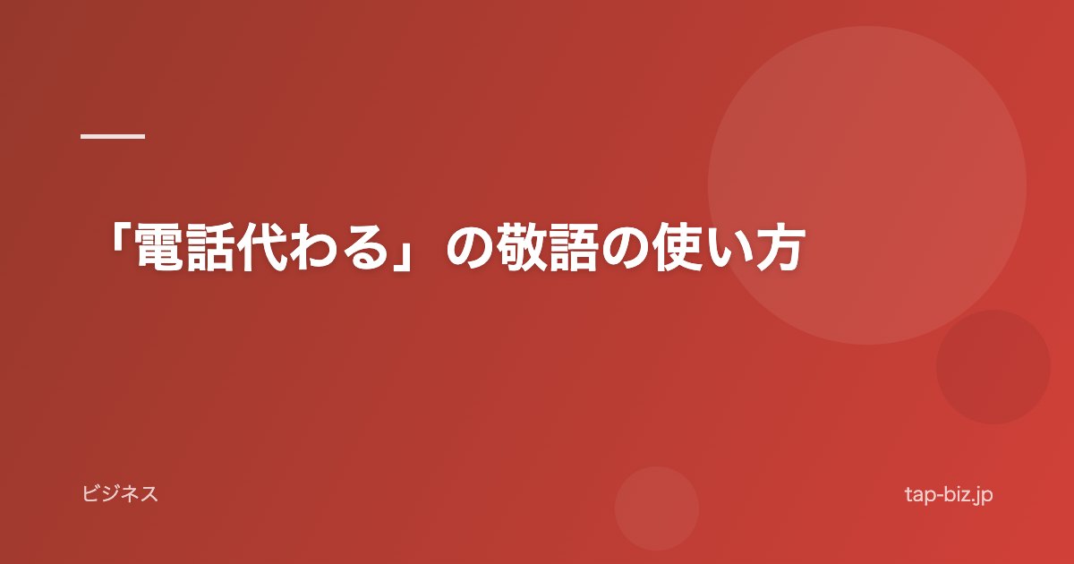 「電話代わる」の敬語の使い方