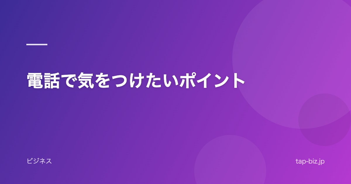 電話で気をつけたいポイント