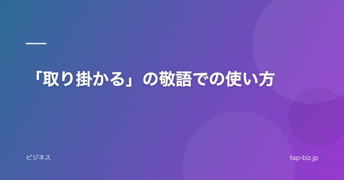 「取り掛かる」の敬語での使い方