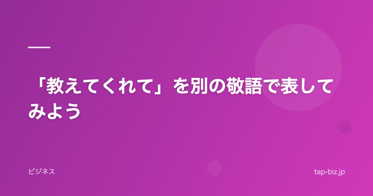 「教えてくれて」を別の敬語で表してみよう