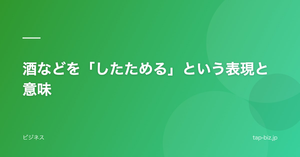 酒などを「したためる」という表現と意味