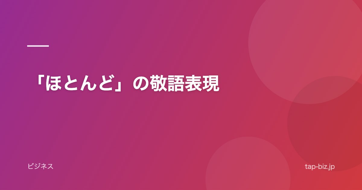 「ほとんど」の敬語表現