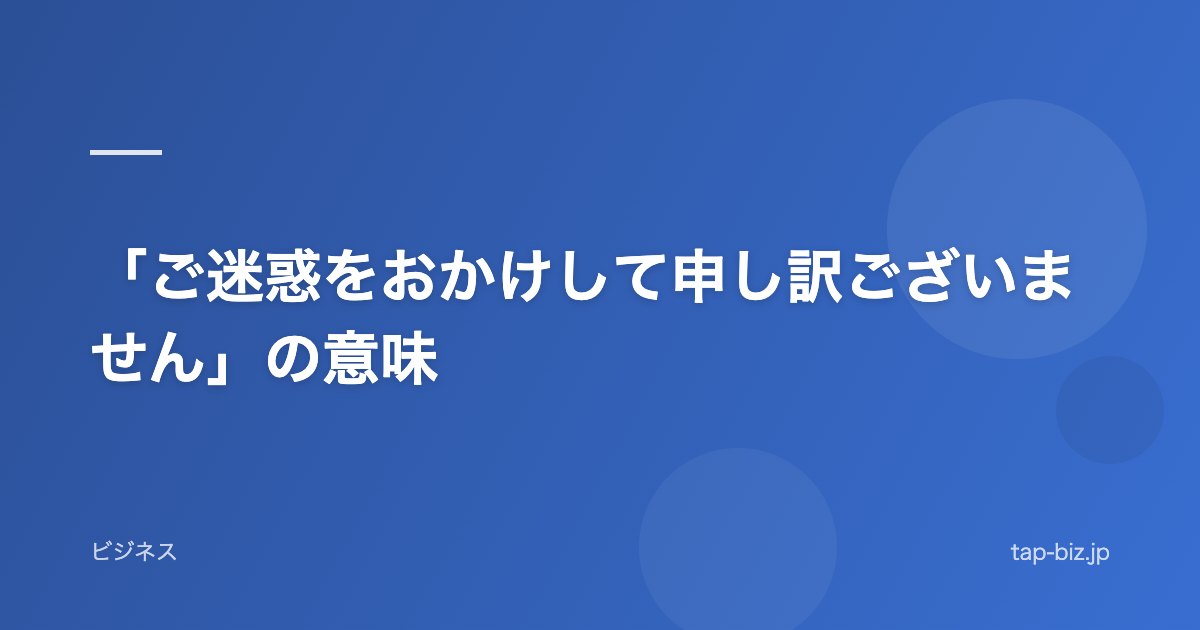 「ご迷惑をおかけして申し訳ございません」の意味
