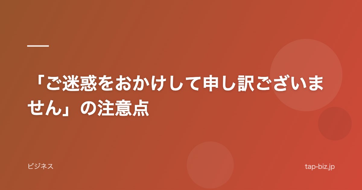 「ご迷惑をおかけして申し訳ございません」の注意点