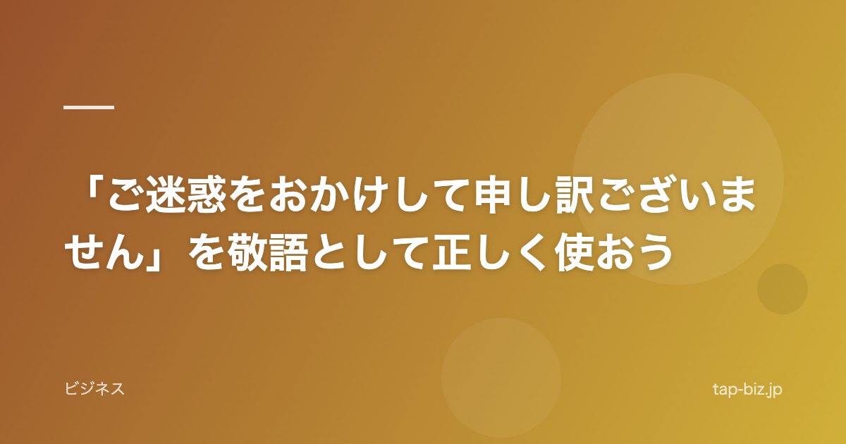 「ご迷惑をおかけして申し訳ございません」を敬語として正しく使おう