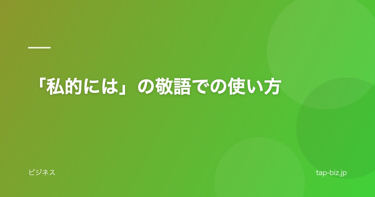 「私的には」の敬語での使い方