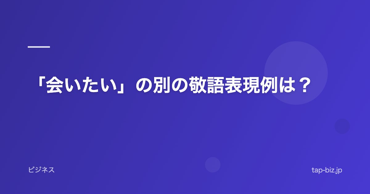 「会いたい」の別の敬語表現例は？