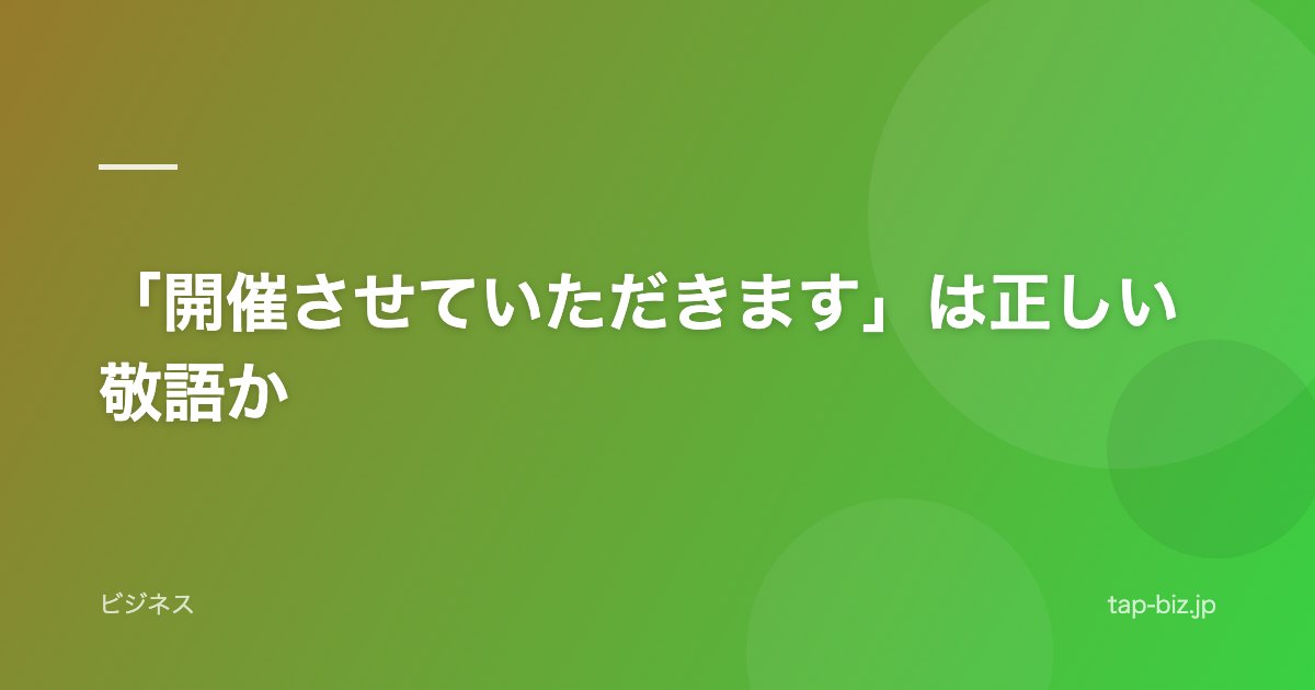 「開催させていただきます」は正しい敬語か