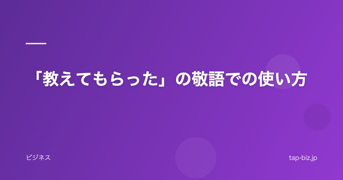 「教えてもらった」の敬語での使い方