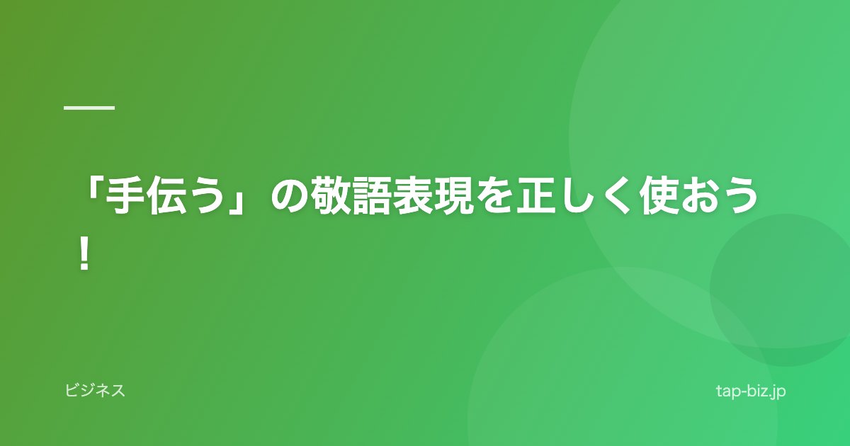 「手伝う」の敬語表現を正しく使おう！
