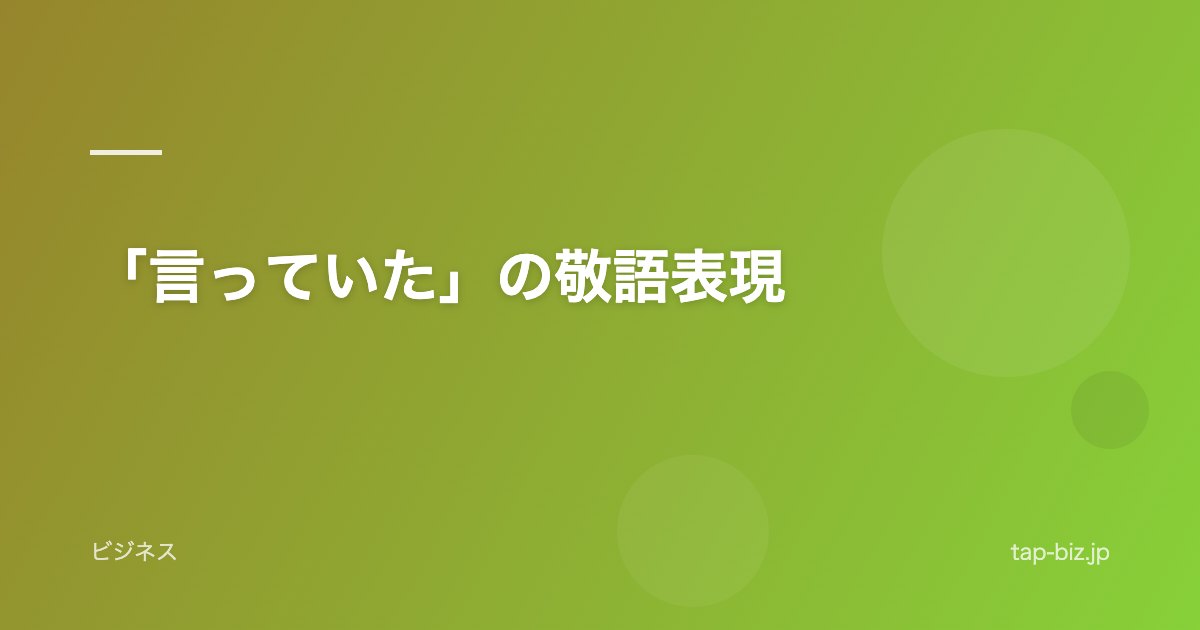 「言っていた」の敬語表現
