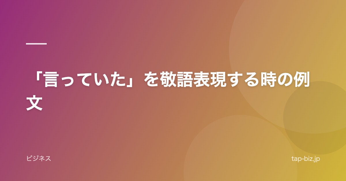 「言っていた」を敬語表現する時の例文