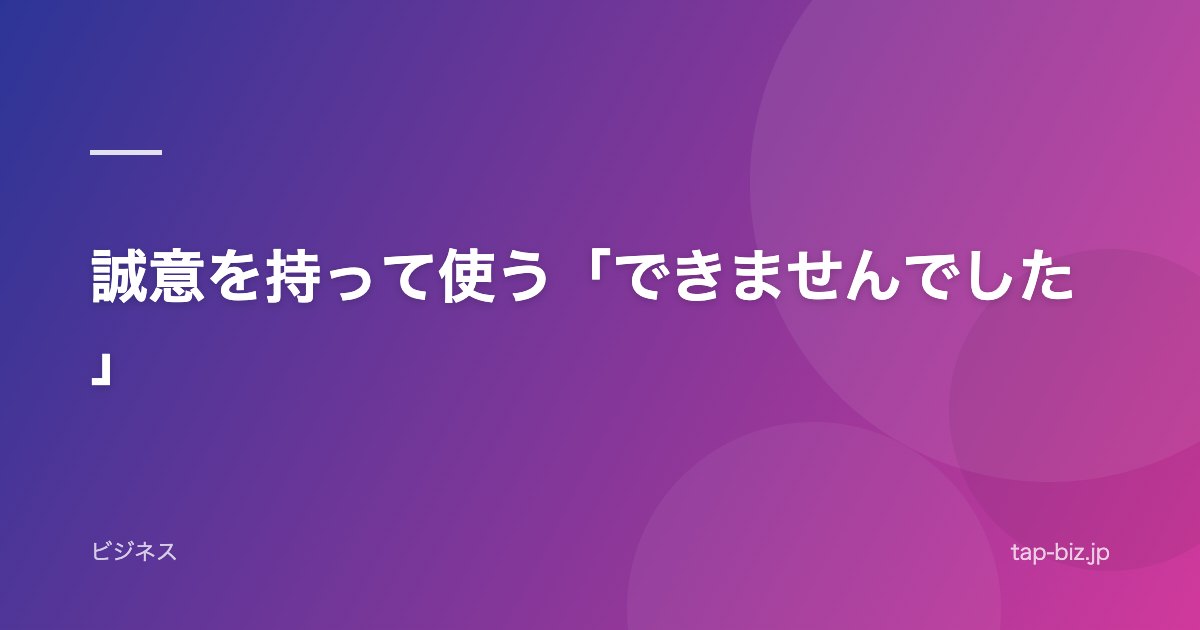 誠意を持って使う「できませんでした」