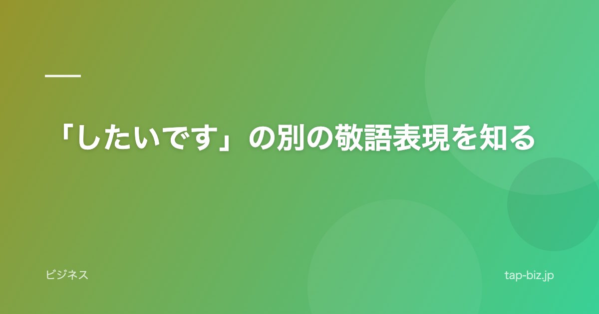 「したいです」の別の敬語表現を知る