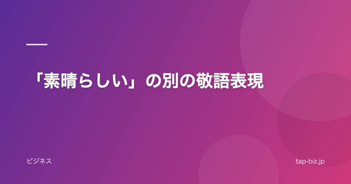 「素晴らしい」の別の敬語表現
