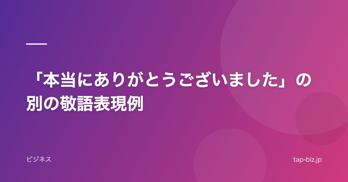 「本当にありがとうございました」の別の敬語表現例