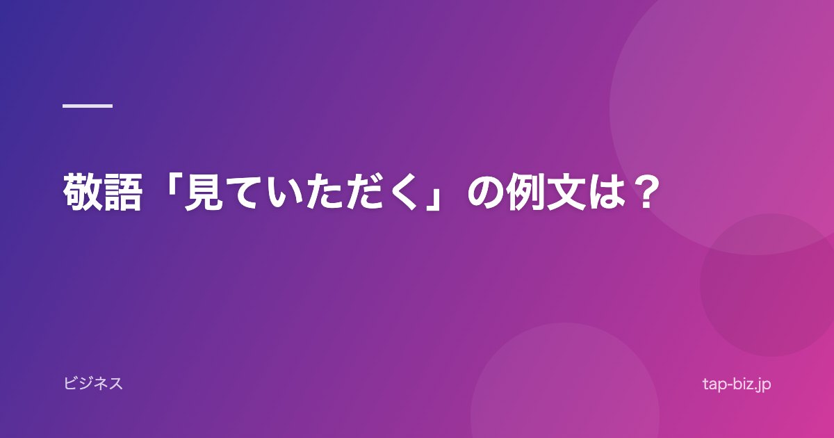 敬語「見ていただく」の例文は？