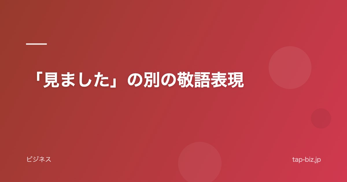 「見ました」の別の敬語表現