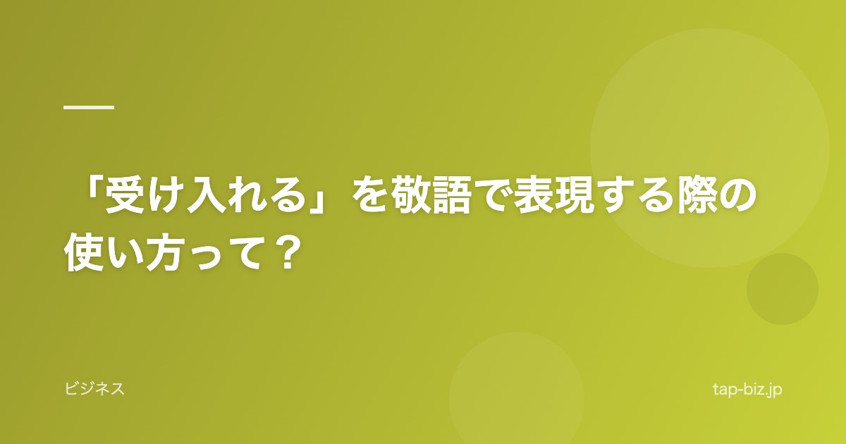 「受け入れる」を敬語で表現する際の使い方って？