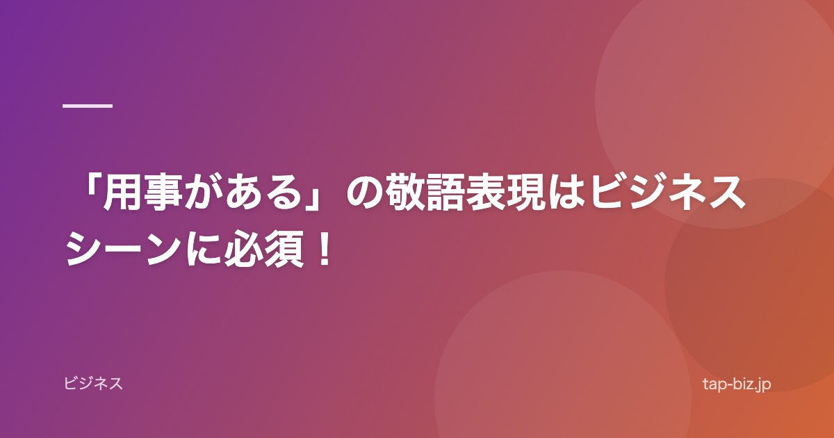 「用事がある」の敬語表現はビジネスシーンに必須！