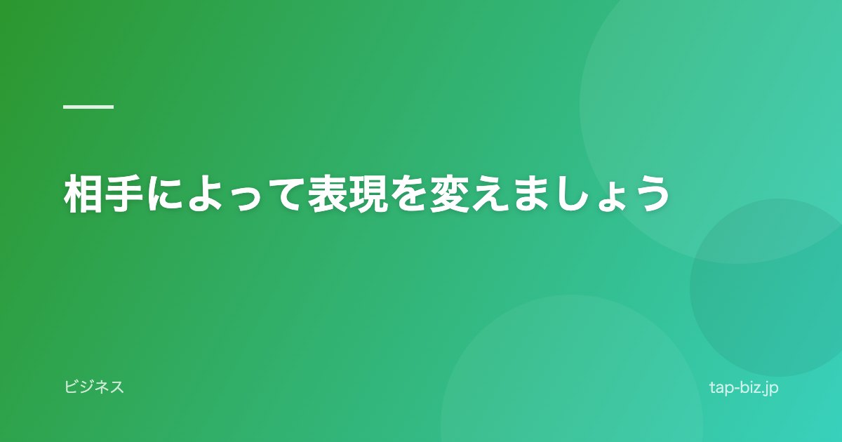 相手によって表現を変えましょう