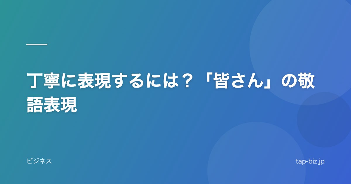丁寧に表現するには？「皆さん」の敬語表現