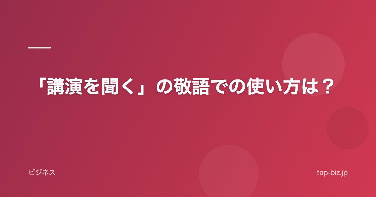 「講演を聞く」の敬語での使い方は？