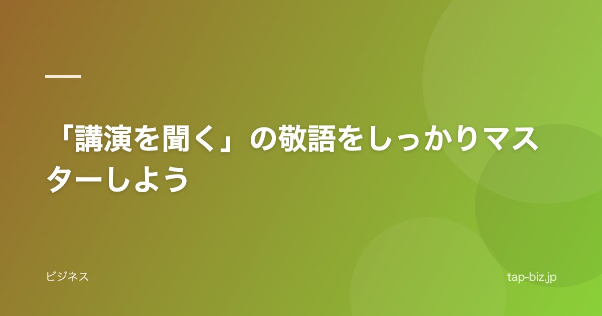 「講演を聞く」の敬語をしっかりマスターしよう