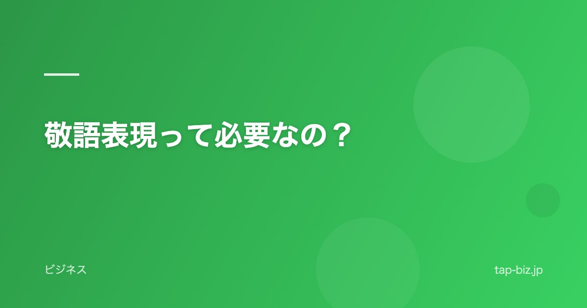 敬語表現って必要なの？