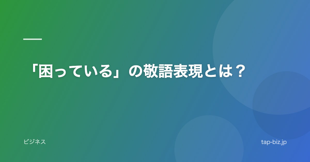 「困っている」の敬語表現とは？