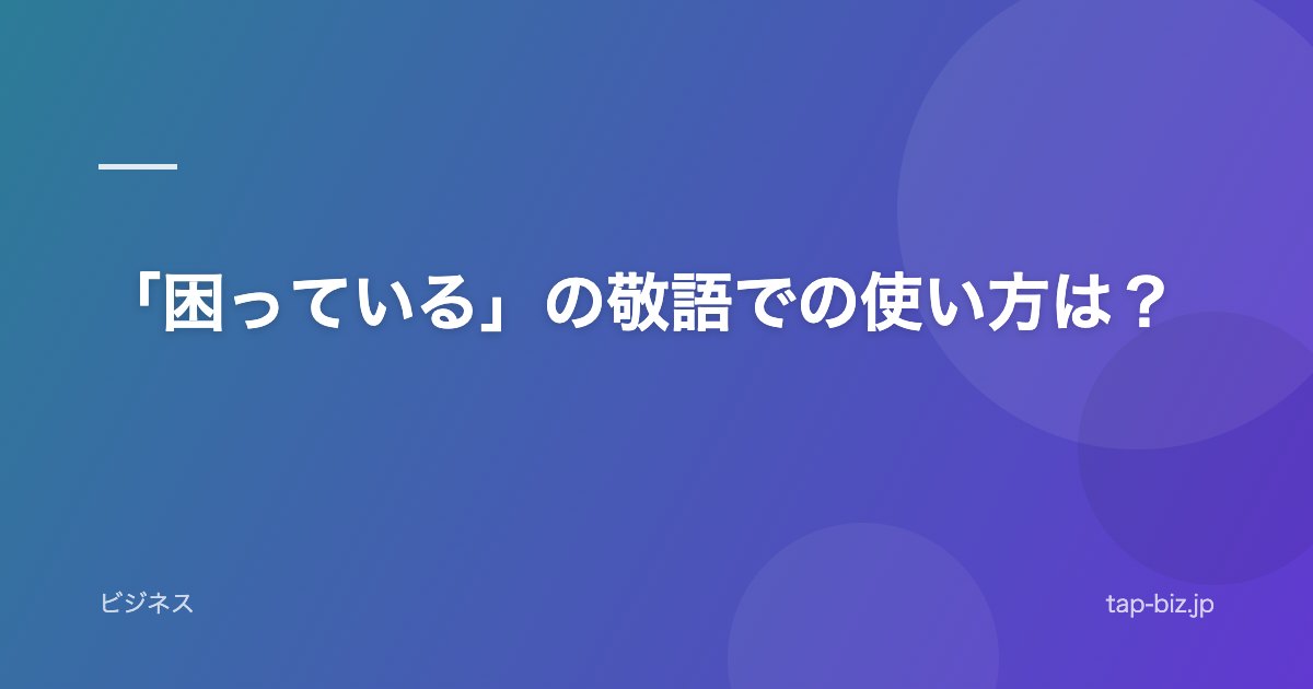 「困っている」の敬語での使い方は？