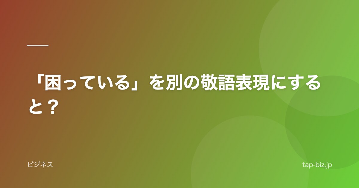 「困っている」を別の敬語表現にすると？