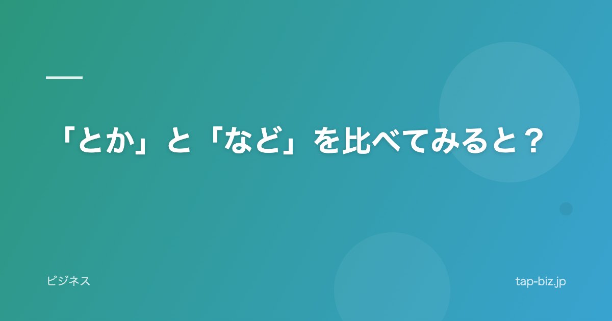 「とか」と「など」を比べてみると？