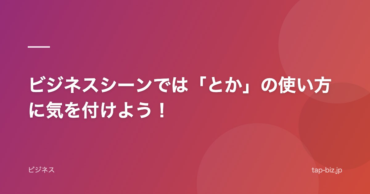 ビジネスシーンでは「とか」の使い方に気を付けよう！
