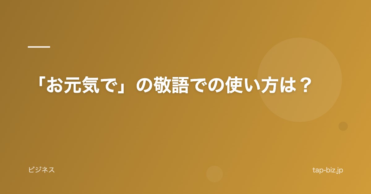 「お元気で」の敬語での使い方は？