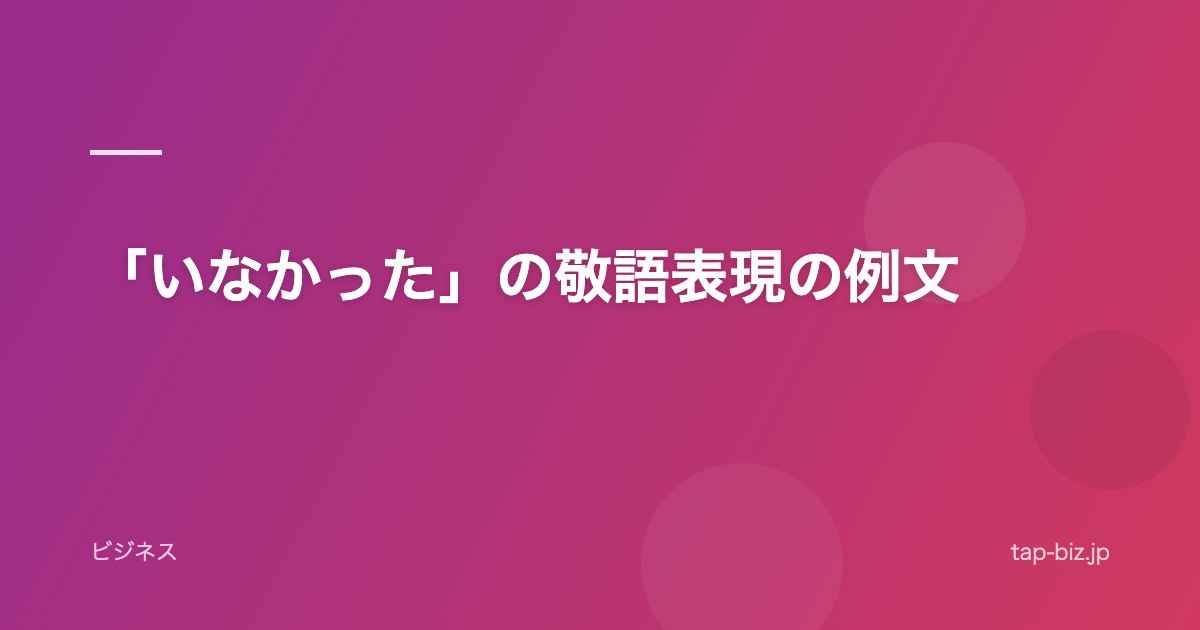 「いなかった」の敬語表現の例文