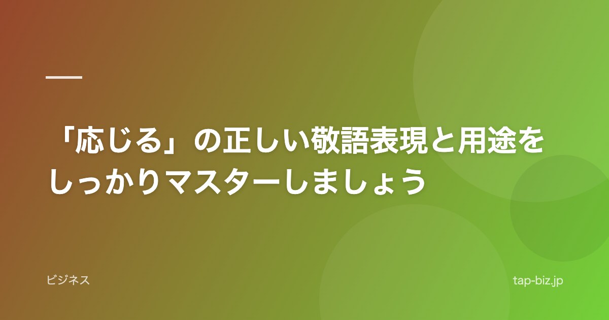 「応じる」の正しい敬語表現と用途をしっかりマスターしましょう