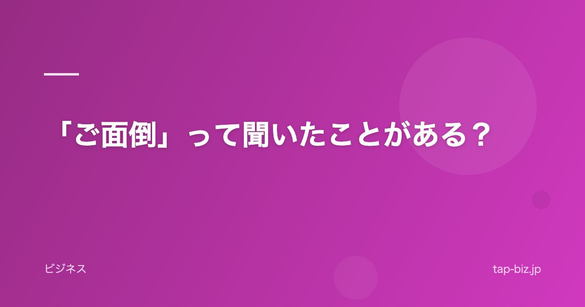 「ご面倒」って聞いたことがある？