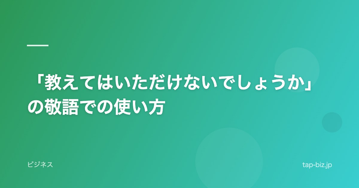 「教えてはいただけないでしょうか」の敬語での使い方
