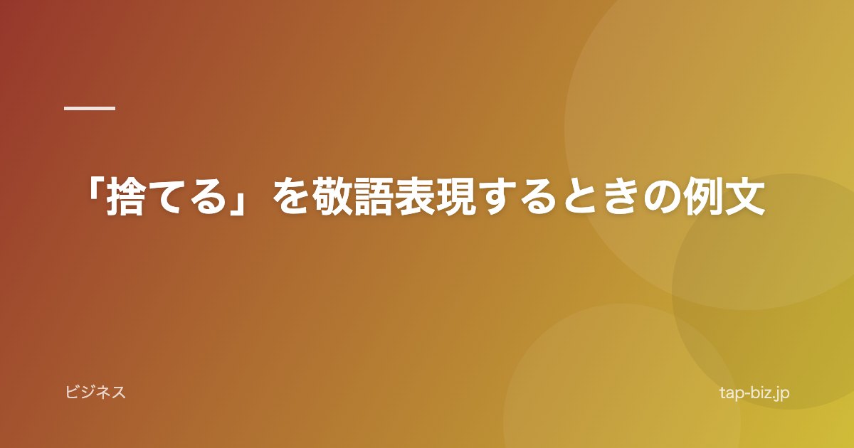 「捨てる」を敬語表現するときの例文