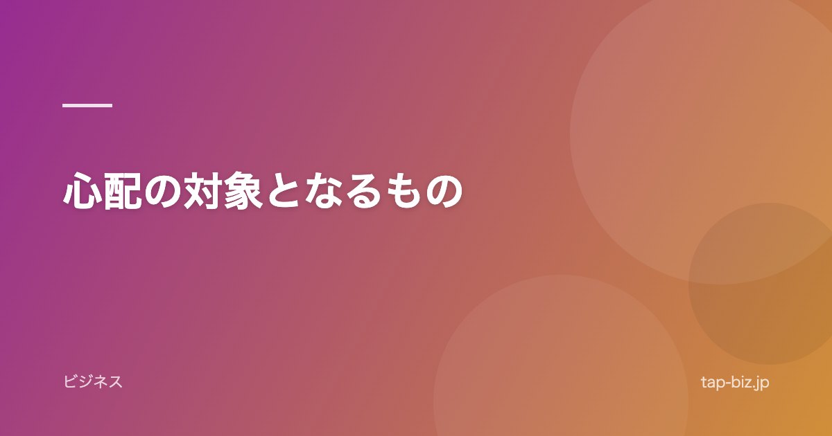 心配の対象となるもの