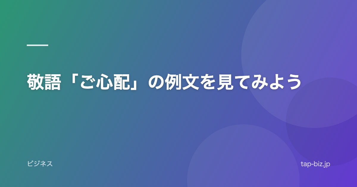 敬語「ご心配」の例文を見てみよう